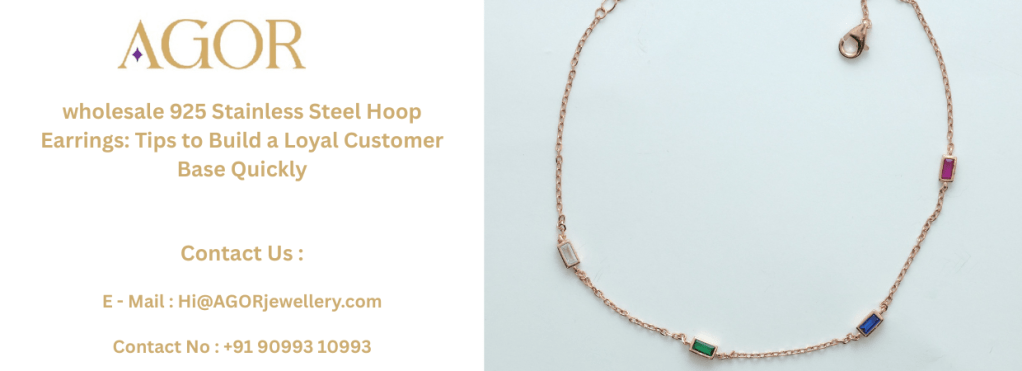 wholesale 925 Stainless Steel Hoop Earrings: Tips to Build a Loyal Customer Base Quickly